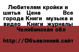 Любителям кройки и шитья › Цена ­ 2 500 - Все города Книги, музыка и видео » Книги, журналы   . Челябинская обл.